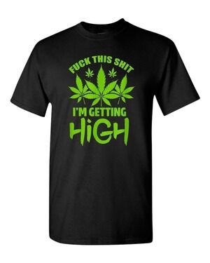 F This I_m Getting High T-shirt